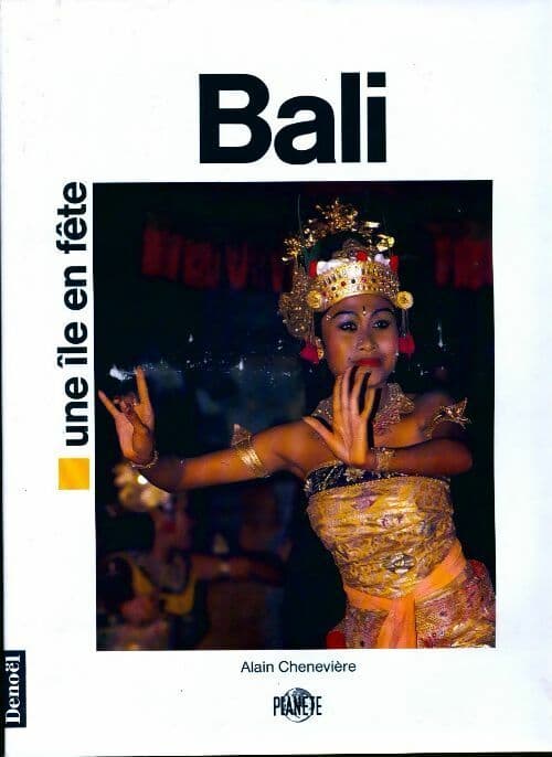 Bali. Une île en fête - Alain Chenevière