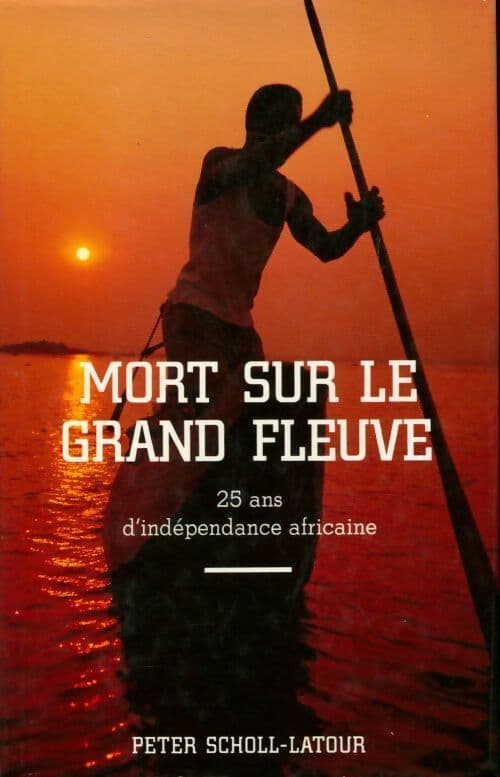 Mort sur le grand fleuve. 25 ans d'indépendance africaine - Peter Scholl-Latour