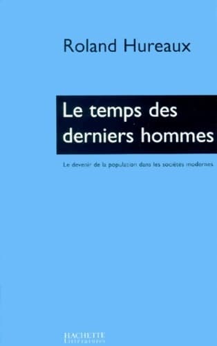 Le temps des derniers hommes : Démographie politiques familiales modernité - Roland Hureaux