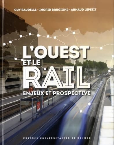L'ouest et le rail : Enjeux et prospective - Guy Baudelle