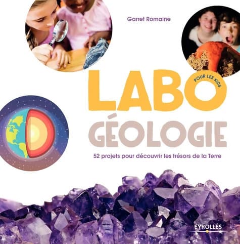 Labo géologie pour les kids : 52 projets pour découvrir les trésors de la Terre - Garret Romaine